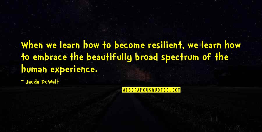 Experience Inspirational Quotes By Jaeda DeWalt: When we learn how to become resilient, we Experience Inspirational Quotes By Jaeda DeWalt: When we learn how to become resilient, we