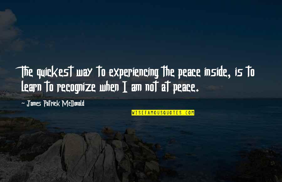 Experience Inspirational Quotes By James Patrick McDonald: The quickest way to experiencing the peace inside, Experience Inspirational Quotes By James Patrick McDonald: The quickest way to experiencing the peace inside,