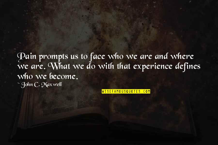 Experience Inspirational Quotes By John C. Maxwell: Pain prompts us to face who we are Experience Inspirational Quotes By John C. Maxwell: Pain prompts us to face who we are