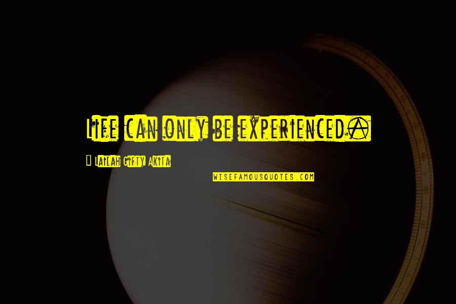 Experience Inspirational Quotes By Lailah Gifty Akita: Life can only be experienced. Experience Inspirational Quotes By Lailah Gifty Akita: Life can only be experienced.