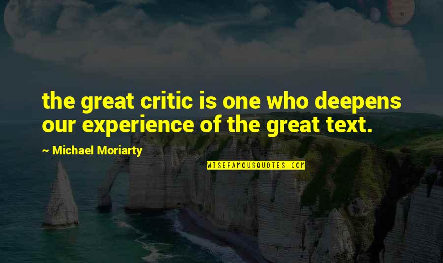 Experience Inspirational Quotes By Michael Moriarty: the great critic is one who deepens our Experience Inspirational Quotes By Michael Moriarty: the great critic is one who deepens our