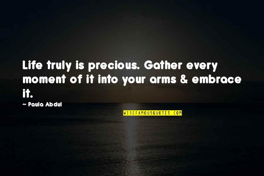 Experience Inspirational Quotes By Paula Abdul: Life truly is precious. Gather every moment of
