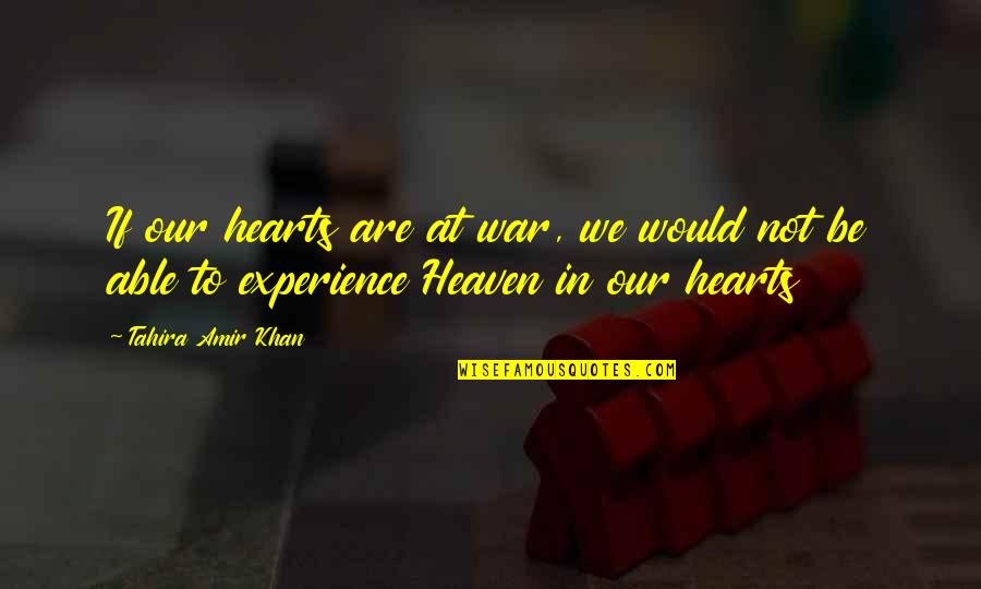 Experience Inspirational Quotes By Tahira Amir Khan: If our hearts are at war, we would Experience Inspirational Quotes By Tahira Amir Khan: If our hearts are at war, we would