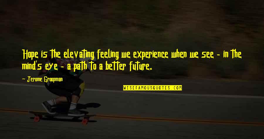Experience Is Better Quotes By Jerome Groopman: Hope is the elevating feeling we experience when