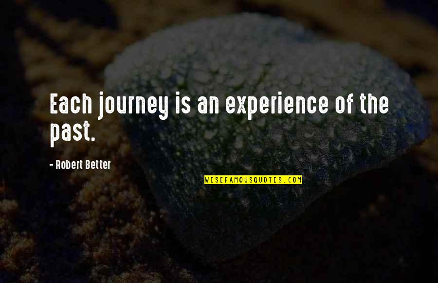 Experience Is Better Quotes By Robert Better: Each journey is an experience of the past. Experience Is Better Quotes By Robert Better: Each journey is an experience of the past.