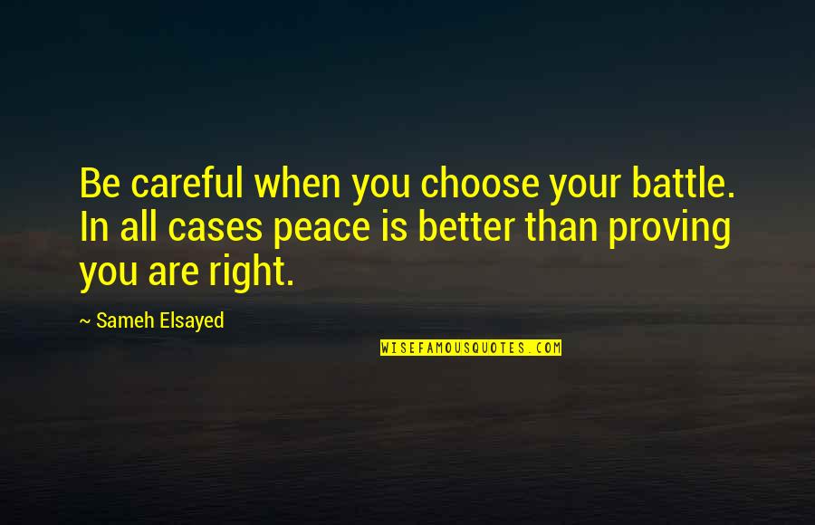 Experience Is Better Quotes By Sameh Elsayed: Be careful when you choose your battle. In