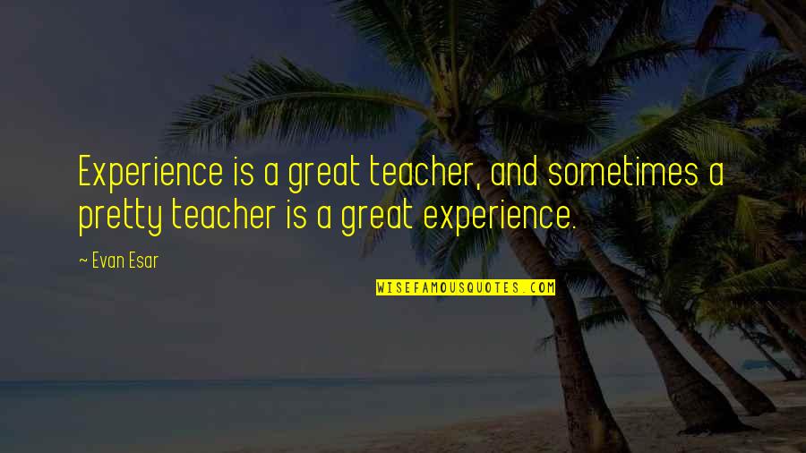 Experience Is Education Quotes By Evan Esar: Experience is a great teacher, and sometimes a