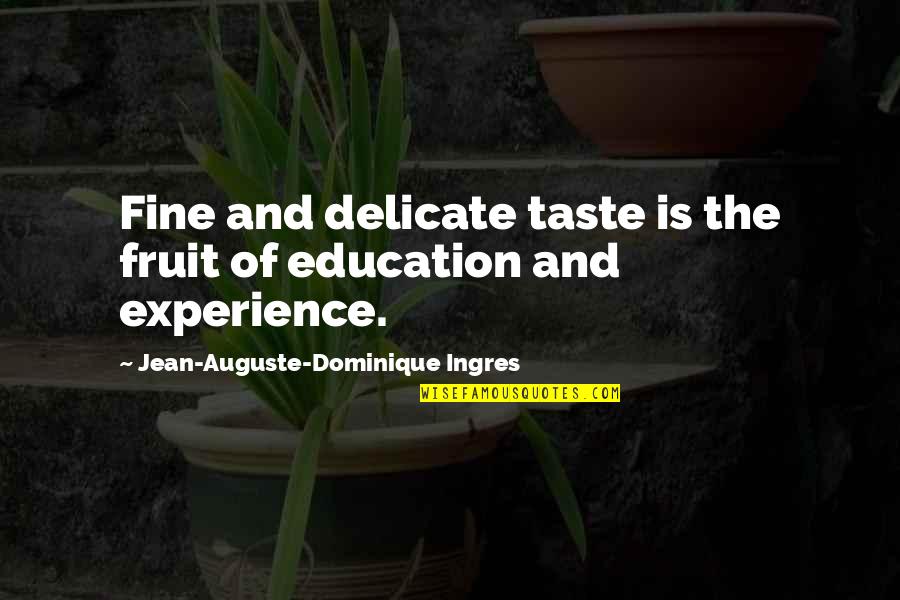 Experience Is Education Quotes By Jean-Auguste-Dominique Ingres: Fine and delicate taste is the fruit of