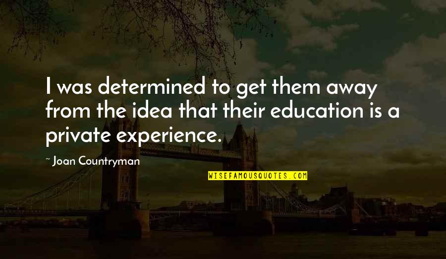 Experience Is Education Quotes By Joan Countryman: I was determined to get them away from
