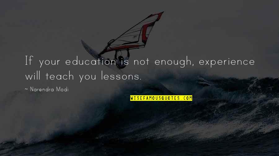 Experience Is Education Quotes By Narendra Modi: If your education is not enough, experience will