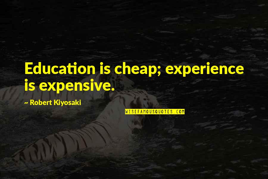 Experience Is Education Quotes By Robert Kiyosaki: Education is cheap; experience is expensive.