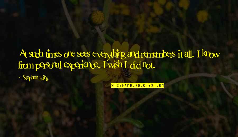 Experience Is Not Everything Quotes By Stephen King: At such times one sees everything and remembers