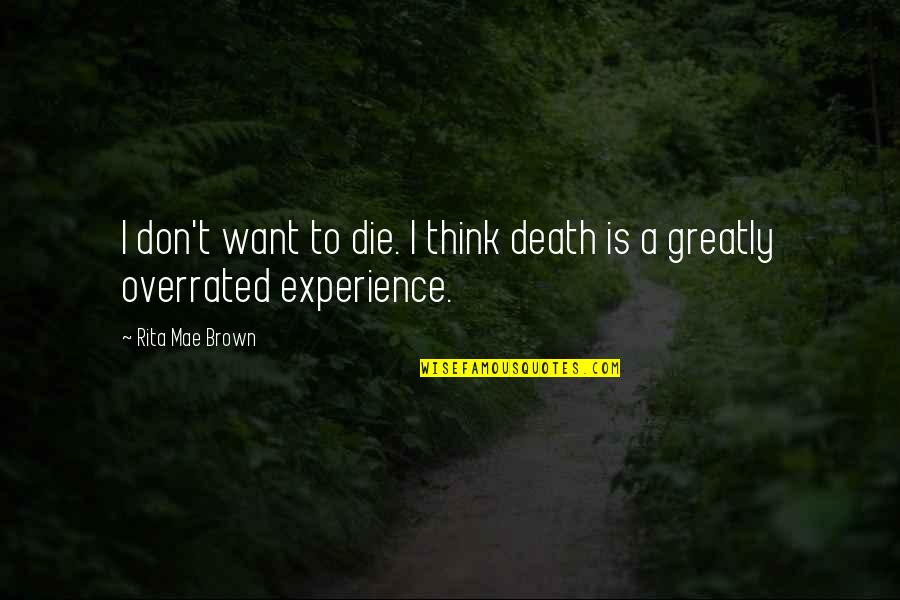 Experience Is Overrated Quotes By Rita Mae Brown: I don't want to die. I think death