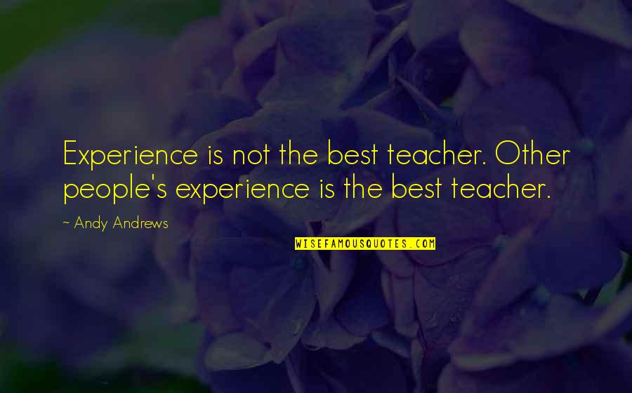 Experience Is The Best Teacher Quotes By Andy Andrews: Experience is not the best teacher. Other people's