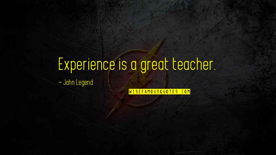 Experience Is The Best Teacher Quotes By John Legend: Experience is a great teacher.