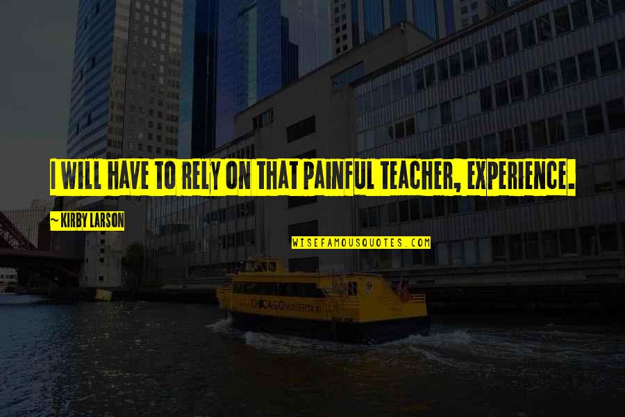 Experience Is The Best Teacher Quotes By Kirby Larson: I will have to rely on that painful