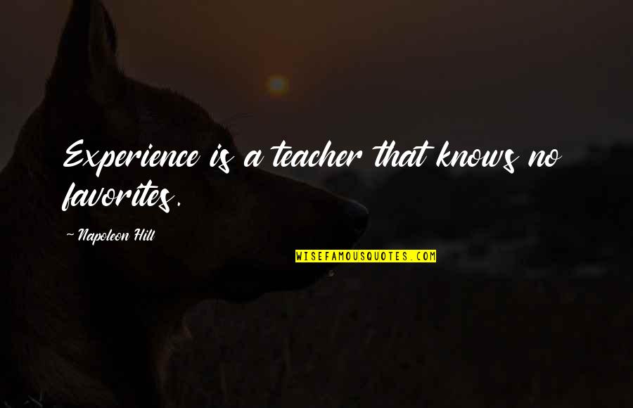 Experience Is The Best Teacher Quotes By Napoleon Hill: Experience is a teacher that knows no favorites. Experience Is The Best Teacher Quotes By Napoleon Hill: Experience is a teacher that knows no favorites.