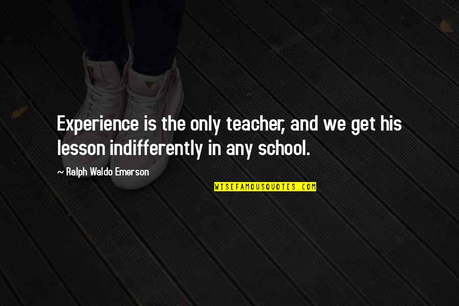 Experience Is The Best Teacher Quotes By Ralph Waldo Emerson: Experience is the only teacher, and we get