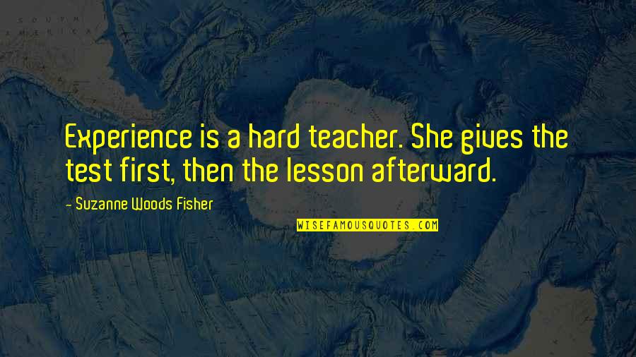 Experience Is The Best Teacher Quotes By Suzanne Woods Fisher: Experience is a hard teacher. She gives the