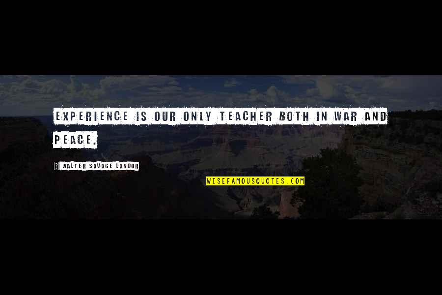 Experience Is The Best Teacher Quotes By Walter Savage Landor: Experience is our only teacher both in war