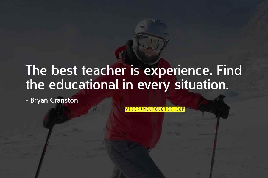 Experience Is The Teacher Quotes By Bryan Cranston: The best teacher is experience. Find the educational