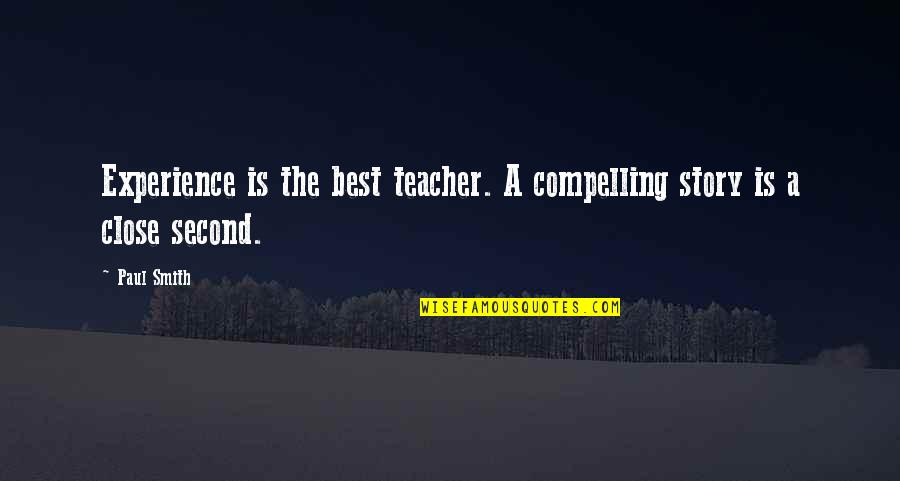 Experience Is The Teacher Quotes By Paul Smith: Experience is the best teacher. A compelling story