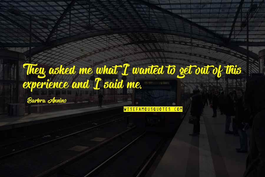 Experience Is What You Get Quotes By Barbra Annino: They asked me what I wanted to get