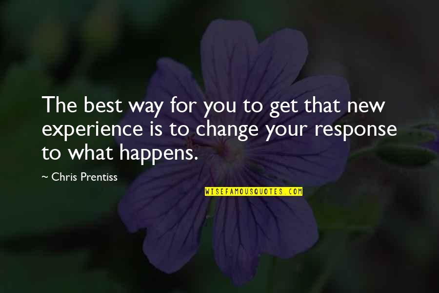 Experience Is What You Get Quotes By Chris Prentiss: The best way for you to get that Experience Is What You Get Quotes By Chris Prentiss: The best way for you to get that