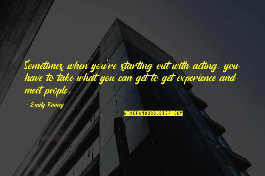 Experience Is What You Get Quotes By Emily Kinney: Sometimes when you're starting out with acting, you