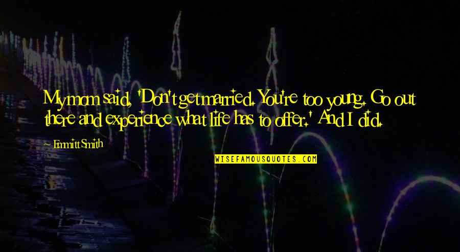 Experience Is What You Get Quotes By Emmitt Smith: My mom said, 'Don't get married. You're too Experience Is What You Get Quotes By Emmitt Smith: My mom said, 'Don't get married. You're too