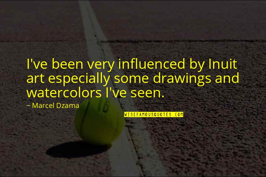 Experience It Tours Quotes By Marcel Dzama: I've been very influenced by Inuit art especially Experience It Tours Quotes By Marcel Dzama: I've been very influenced by Inuit art especially