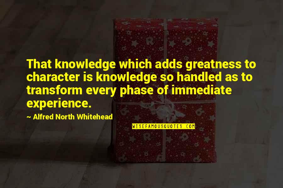 Experience Knowledge Quotes By Alfred North Whitehead: That knowledge which adds greatness to character is