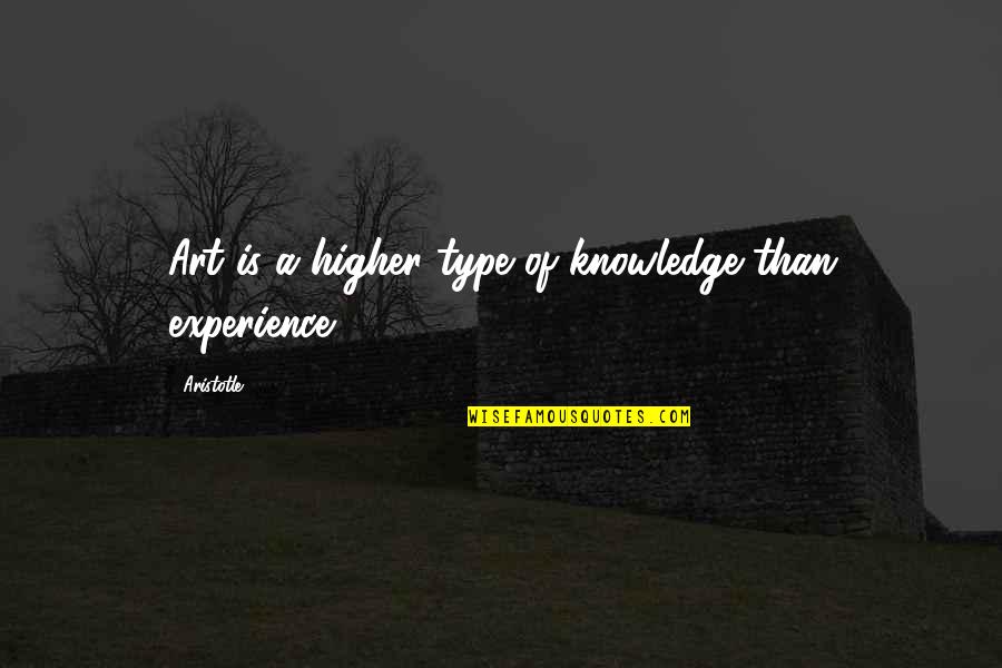 Experience Knowledge Quotes By Aristotle.: Art is a higher type of knowledge than
