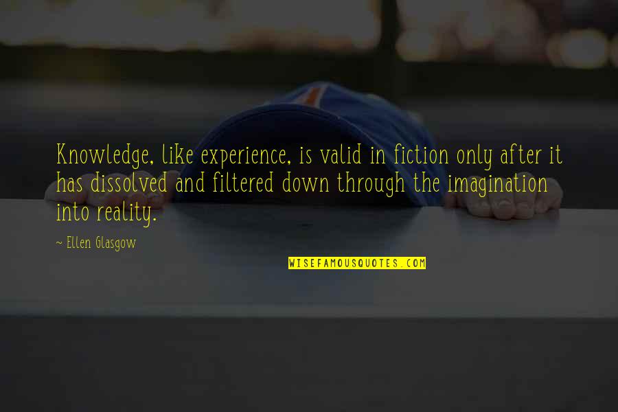 Experience Knowledge Quotes By Ellen Glasgow: Knowledge, like experience, is valid in fiction only