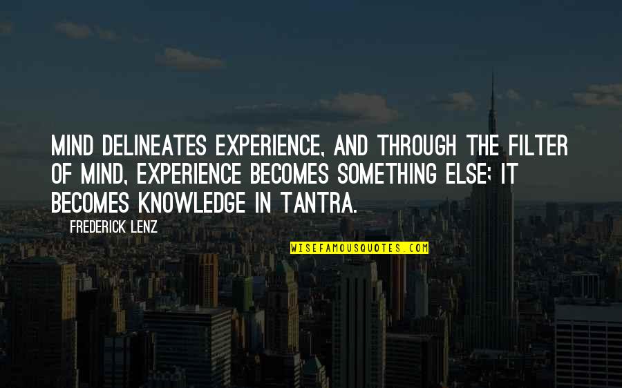 Experience Knowledge Quotes By Frederick Lenz: Mind delineates experience, and through the filter of