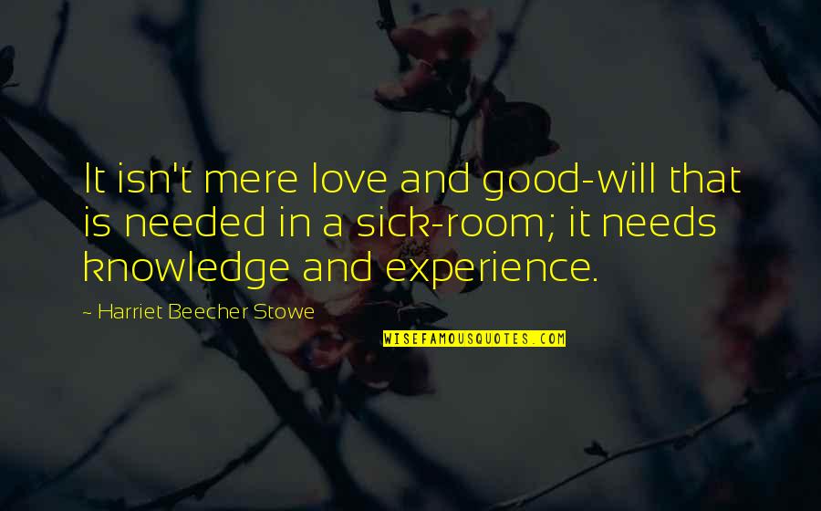 Experience Knowledge Quotes By Harriet Beecher Stowe: It isn't mere love and good-will that is
