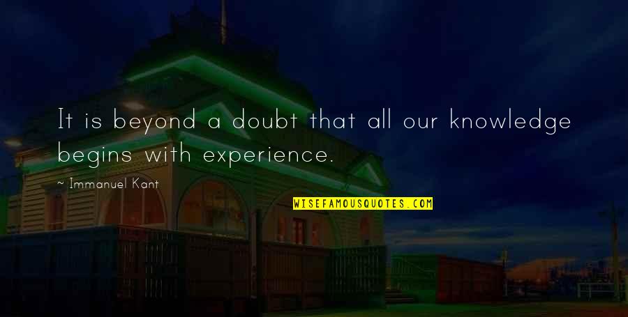Experience Knowledge Quotes By Immanuel Kant: It is beyond a doubt that all our