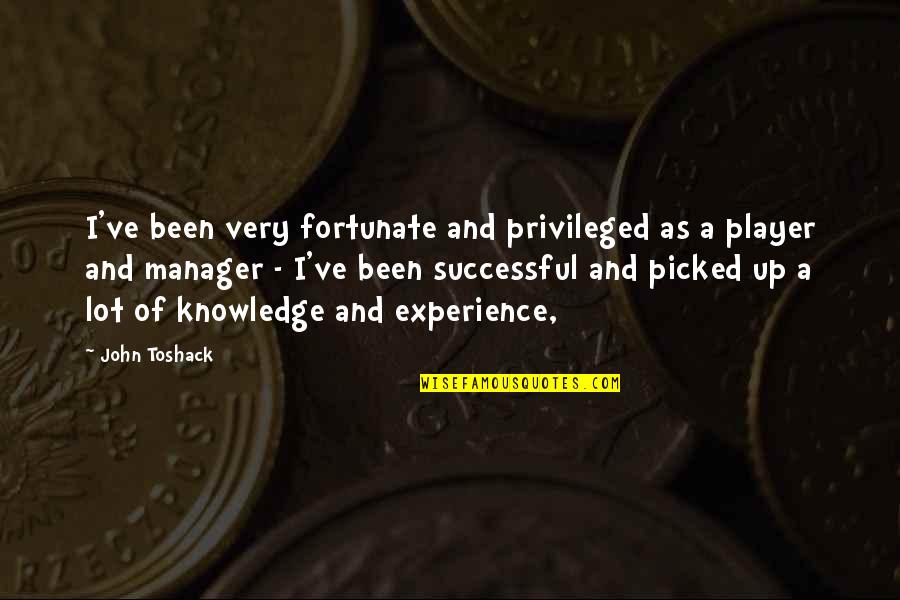 Experience Knowledge Quotes By John Toshack: I've been very fortunate and privileged as a