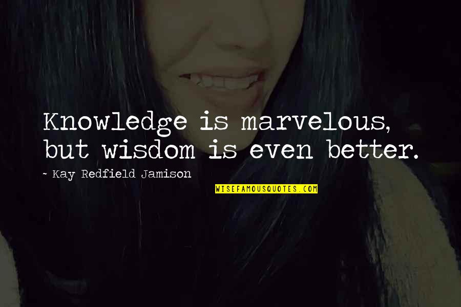 Experience Knowledge Quotes By Kay Redfield Jamison: Knowledge is marvelous, but wisdom is even better.