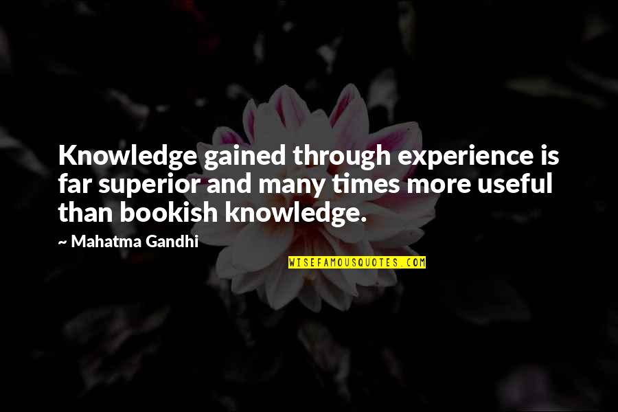 Experience Knowledge Quotes By Mahatma Gandhi: Knowledge gained through experience is far superior and
