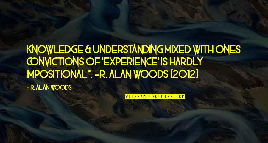 Experience Knowledge Quotes By R. Alan Woods: Knowledge & understanding mixed with ones convictions of