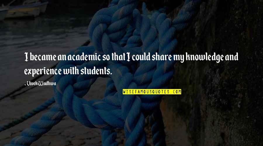 Experience Knowledge Quotes By Vivek Wadhwa: I became an academic so that I could