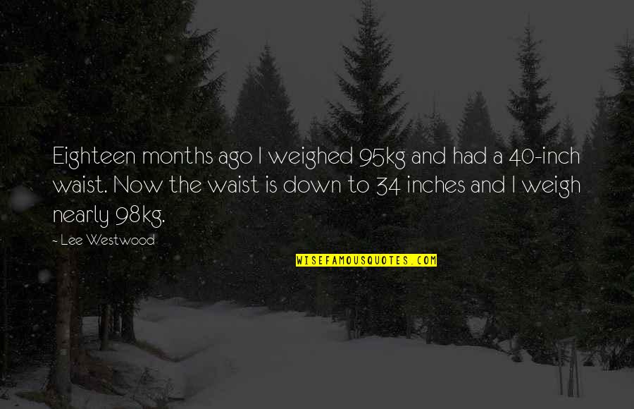 Experience Leads To Success Quotes By Lee Westwood: Eighteen months ago I weighed 95kg and had Experience Leads To Success Quotes By Lee Westwood: Eighteen months ago I weighed 95kg and had