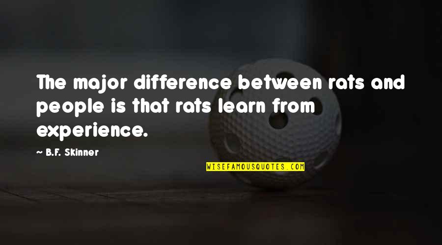 Experience Learn Quotes By B.F. Skinner: The major difference between rats and people is