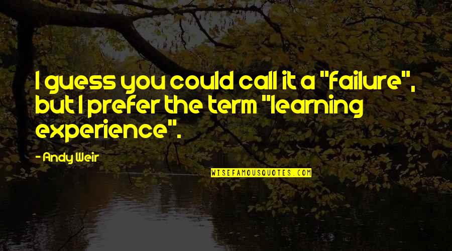 Experience Learning Quotes By Andy Weir: I guess you could call it a "failure",