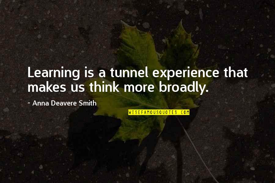 Experience Learning Quotes By Anna Deavere Smith: Learning is a tunnel experience that makes us