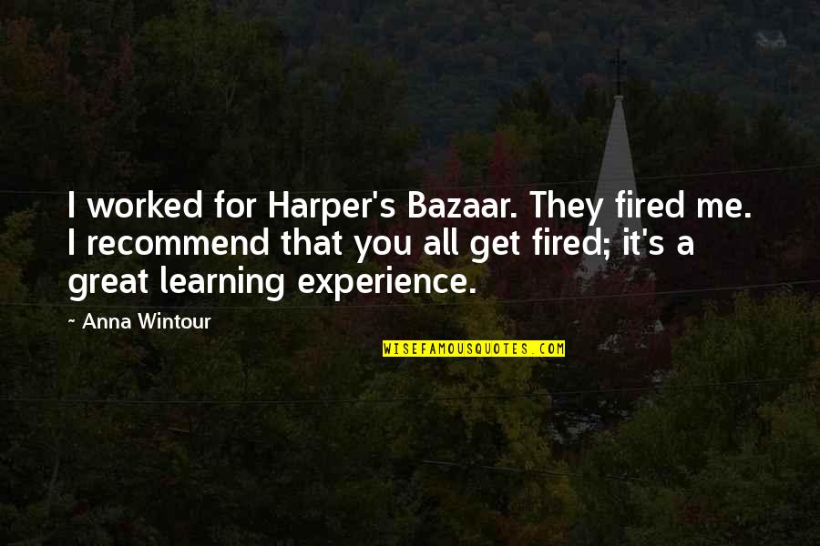 Experience Learning Quotes By Anna Wintour: I worked for Harper's Bazaar. They fired me.