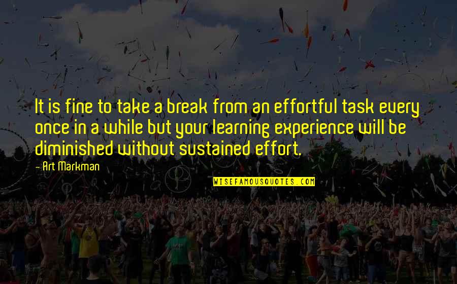 Experience Learning Quotes By Art Markman: It is fine to take a break from