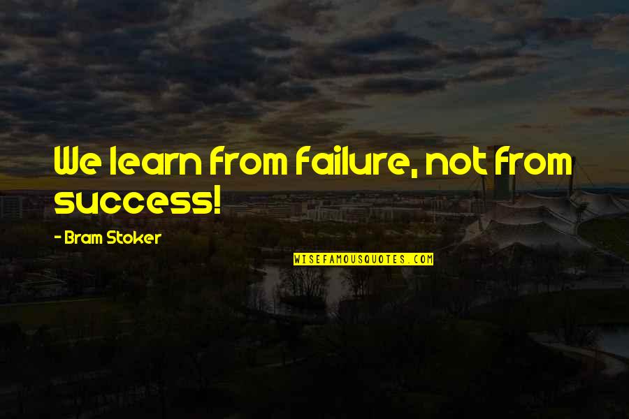 Experience Learning Quotes By Bram Stoker: We learn from failure, not from success!