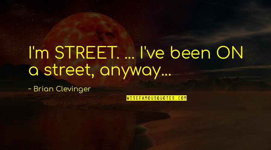 Experience Learning Quotes By Brian Clevinger: I'm STREET. ... I've been ON a street,